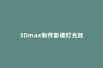 3Dmax制作影楼灯光效果的图文操作 3dmax怎么做射灯效果