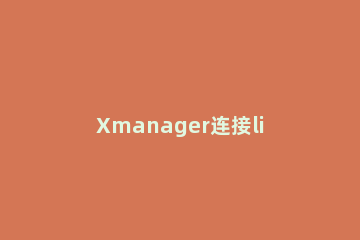 Xmanager连接linux桌面 xbrowser怎么连接linux桌面