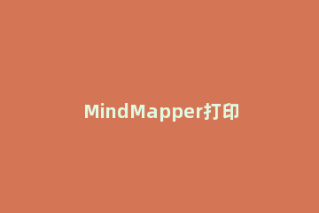 MindMapper打印思维导图的操作流程 mindmap思维导图怎么画简单
