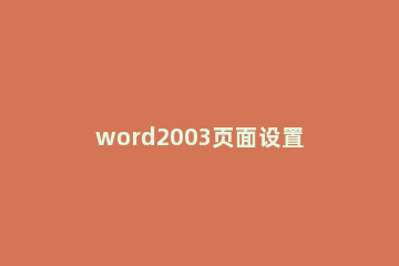word2003页面设置的使用教程 word2003文档怎样设置页码