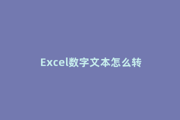 Excel数字文本怎么转为数字?Excel数字文本批量转为数字方法 excel数字文本格式批量转换为数字