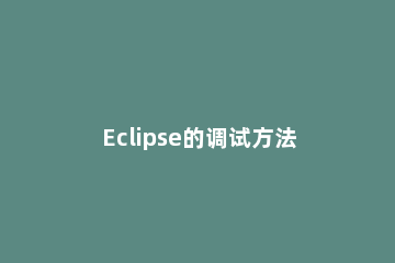 Eclipse的调试方法 Eclipse怎么使用debug功能