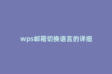 wps邮箱切换语言的详细方法 wps怎么设置邮箱
