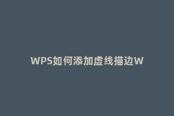 WPS如何添加虚线描边WPS添加虚线描边的方法 如何用wps画虚线