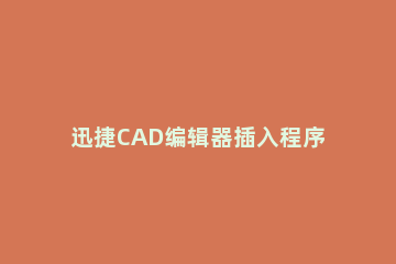 迅捷CAD编辑器插入程序包的具体操作流程 迅捷cad编辑器怎么用