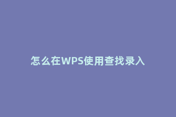 怎么在WPS使用查找录入功能 wps的查找录入在哪里