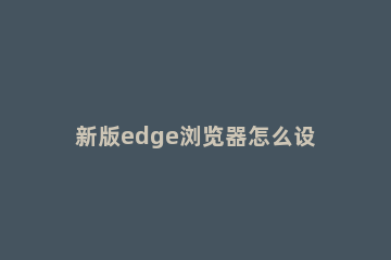 新版edge浏览器怎么设置中文?新版edge浏览器设置中文教程方法 新版edge怎么调中文