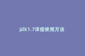 jdk1.7详细使用方法 jdk1.8教程