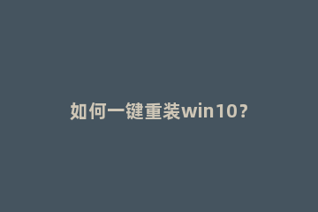 如何一键重装win10？windows10一键重装系统图文教程 怎样一键重装win10系统