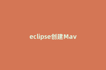 eclipse创建Maven工程总出现pom.xml报错的处理操作步骤 eclipse maven pom文件报错