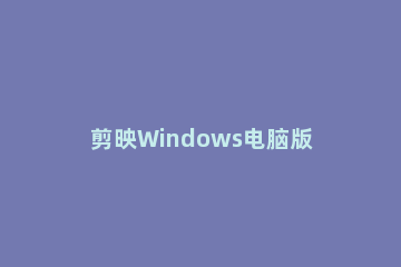 剪映Windows电脑版预览出现黑屏怎么处理 剪映电脑版怎么加黑屏
