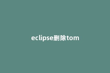 eclipse删除tomcat6.0/7.0/8.0后不能再次添加的解决方法 eclipse配置tomcat没有8.5