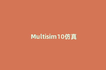 Multisim10仿真软件快速入门详细教程 请简单介绍multisim仿真软件
