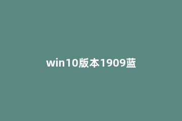win10版本1909蓝屏0x0000081d怎么解决 win10蓝屏提示0xc000000d