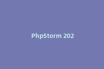 PhpStorm 2020如何运行PHP