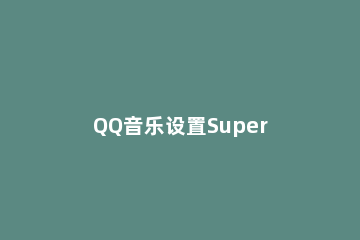 QQ音乐设置Super Sound音效的图文操作教程