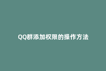 QQ群添加权限的操作方法 怎么设置qq群入群权限