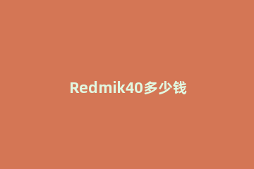 Redmik40多少钱 Redmi K40多少钱