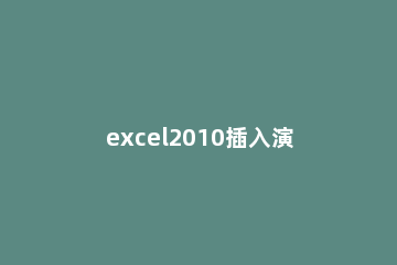 excel2010插入演示文稿的简单操作步骤 excel可以制作演示文稿吗