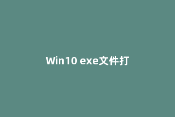 Win10 exe文件打不开的解决步骤