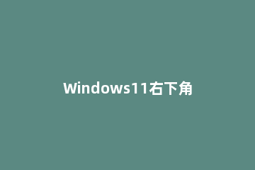 Windows11右下角弹窗广告如何关闭?Windows11右下角弹窗广告彻底关闭教程方法