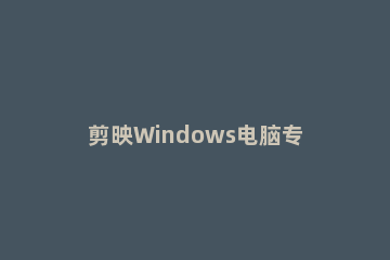 剪映Windows电脑专业版的草稿默认保存路径在哪_ 剪映的草稿保存在哪个文件夹