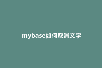 mybase如何取消文字链接?mybase取消文字链接教程