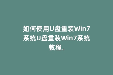 如何使用U盘重装Win7系统U盘重装Win7系统教程。