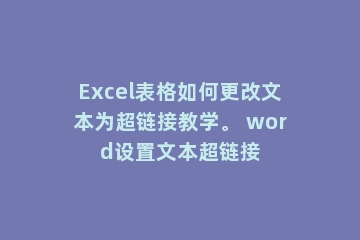 Excel表格如何更改文本为超链接教学。 word设置文本超链接