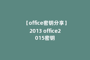 【office密钥分享】2013 office2015密钥