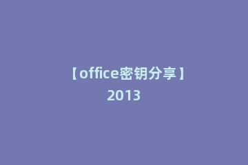 【office密钥分享】2013
