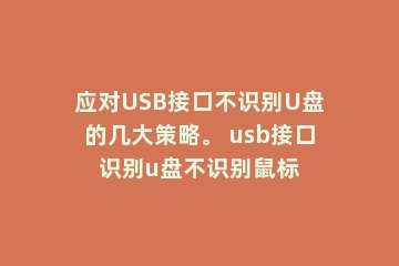 应对USB接口不识别U盘的几大策略。 usb接口识别u盘不识别鼠标