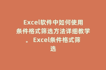 Excel软件中如何使用条件格式筛选方法详细教学。 Excel条件格式筛选