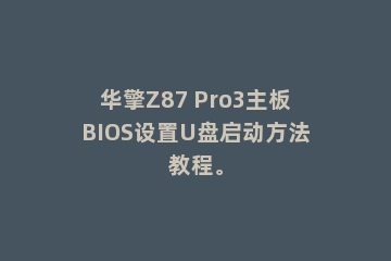 华擎Z87 Pro3主板BIOS设置U盘启动方法教程。