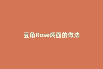 豆角Rose焖面的做法