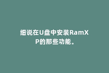细说在U盘中安装RamXP的那些功能。