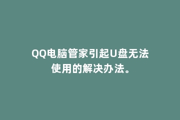 QQ电脑管家引起U盘无法使用的解决办法。