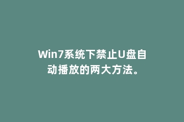 Win7系统下禁止U盘自动播放的两大方法。