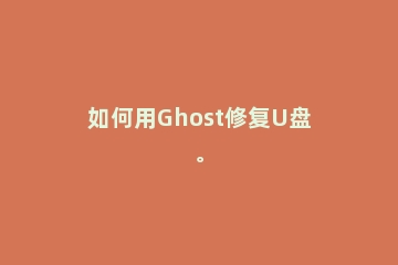 如何用Ghost修复U盘。