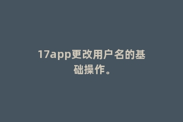 17app更改用户名的基础操作。