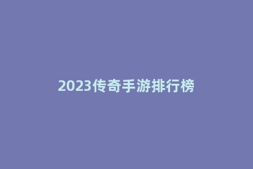 2023传奇手游排行榜