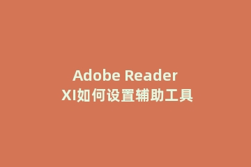 Adobe Reader XI如何设置辅助工具