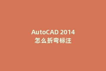 AutoCAD 2014怎么折弯标注