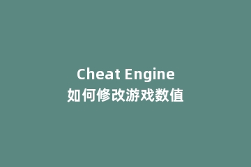 Cheat Engine如何修改游戏数值