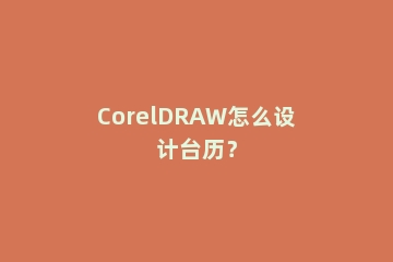 CorelDRAW怎么设计台历？