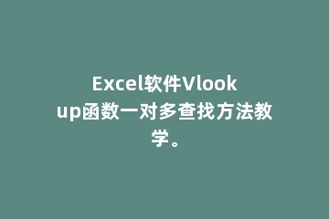 Excel软件Vlookup函数一对多查找方法教学。