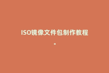 ISO镜像文件包制作教程。