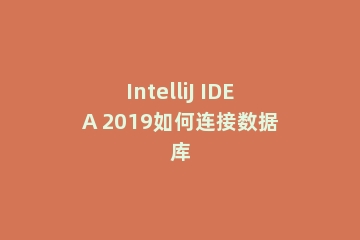 IntelliJ IDEA 2019如何连接数据库