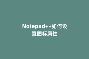 Notepad++如何设置图标属性