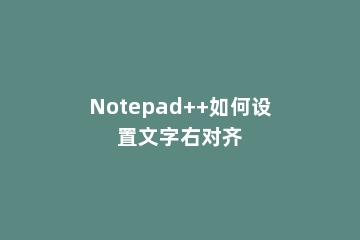 Notepad++如何设置文字右对齐